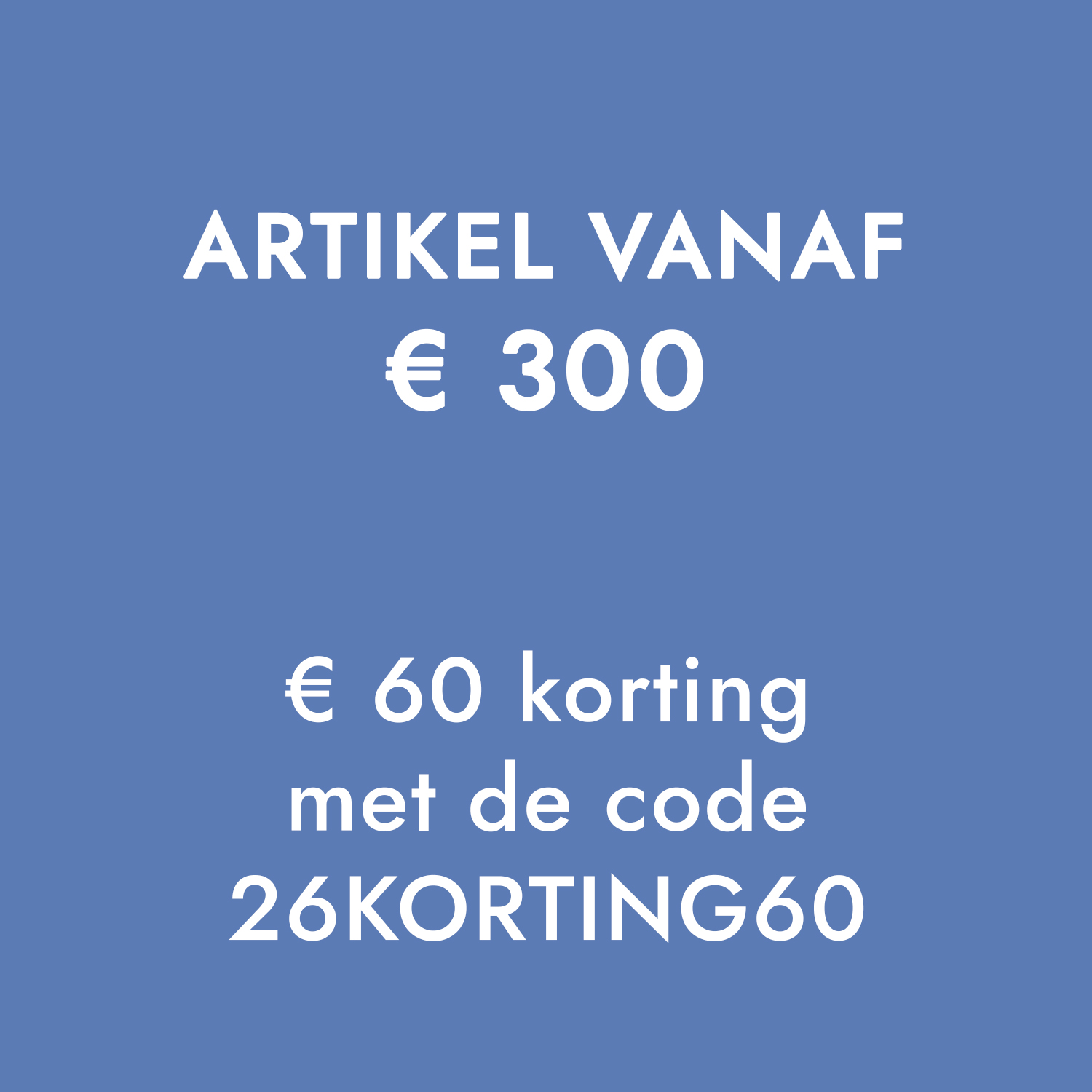 Blauwe achtergrond met witte tekst over korting en code 26KORTING60 bij aankoop vanaf 300 euro